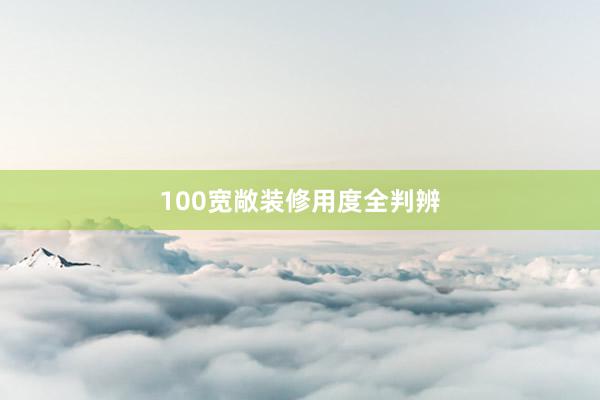 100宽敞装修用度全判辨